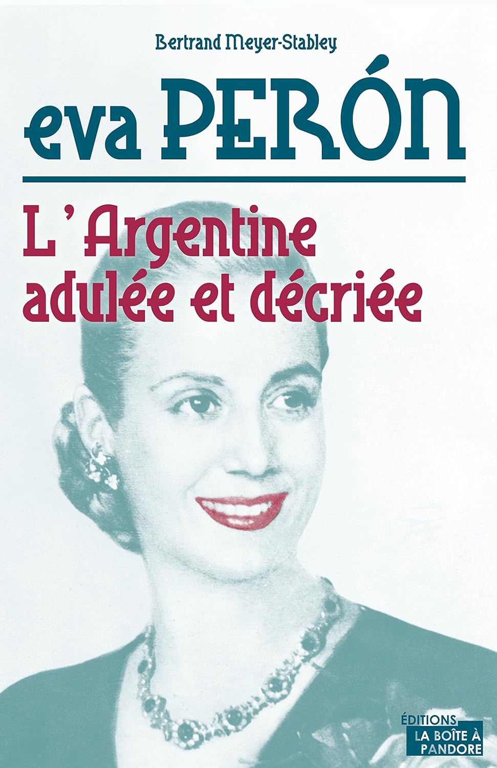 Eva Perón : L'Argentine adulée et décriée — Bertrand Meyer-Stabley